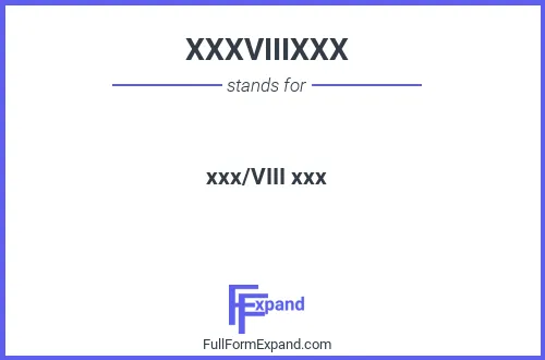 Full form of XXXVIIIXXX