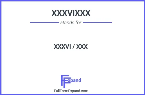 Full form of XXXVIXXX